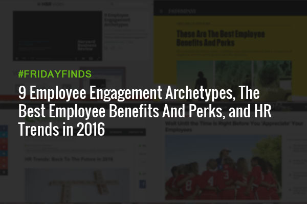 9-Employee-Engagement-Archetypes,-The-Best-Employee-Benefits-And-Perks,-and-HR-Trends-in-2016-FridayFinds