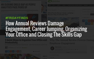 How Annual Reviews Damage Engagement, Career Jumping, Organizing Your Office and Closing The Skills Gap #FridayFinds