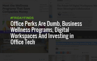 Office Perks Are Dumb, Business Wellness Programs, Digital Workspaces And Investing in Office Tech #FridayFinds