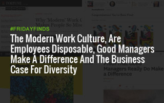 The Modern Work Culture, Are Employees Disposable, Good Managers Make A Difference And The Business Case For Diversity #FridayFinds