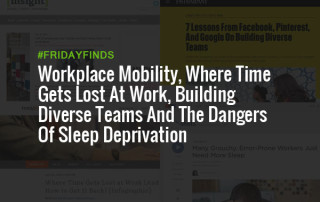 Workplace Mobility, Where Time Gets Lost At Work, Building Diverse Teams And The Dangers Of Sleep Deprivation #FridayFinds