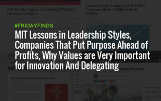MIT Lessons in Leadership Styles, Companies That Put Purpose Ahead of Profits, Why Values are Very Important for Innovation And Delegating Effectively #FridayFinds