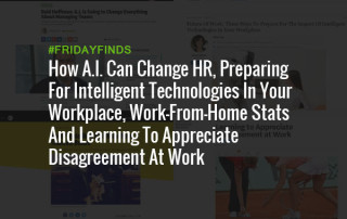 How A.I. Can Change HR, Preparing For Intelligent Technologies In Your Workplace, Work-From-Home Stats And Learning To Appreciate Disagreement At Work #FridayFinds
