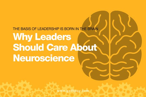 The Basis of Leadership Is Born in the Brain: Why Leaders Should Care about Neuroscience