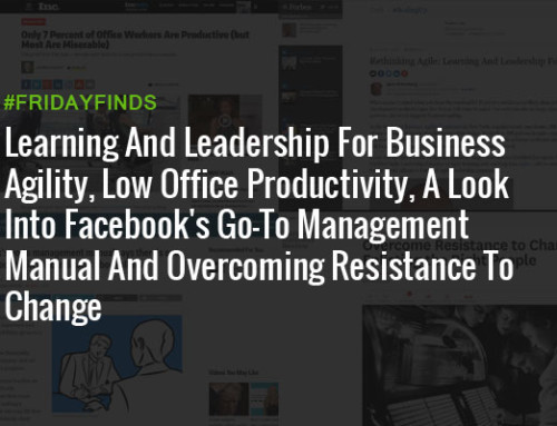 Learning And Leadership For Business Agility, Low Office Productivity, A Look Into Facebook’s Go-To Management Manual And Overcoming Resistance To Change #FridayFinds